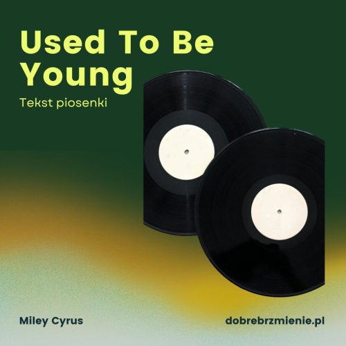Interpretacja i tekst piosenki Used To Be Young – Miley Cyrus