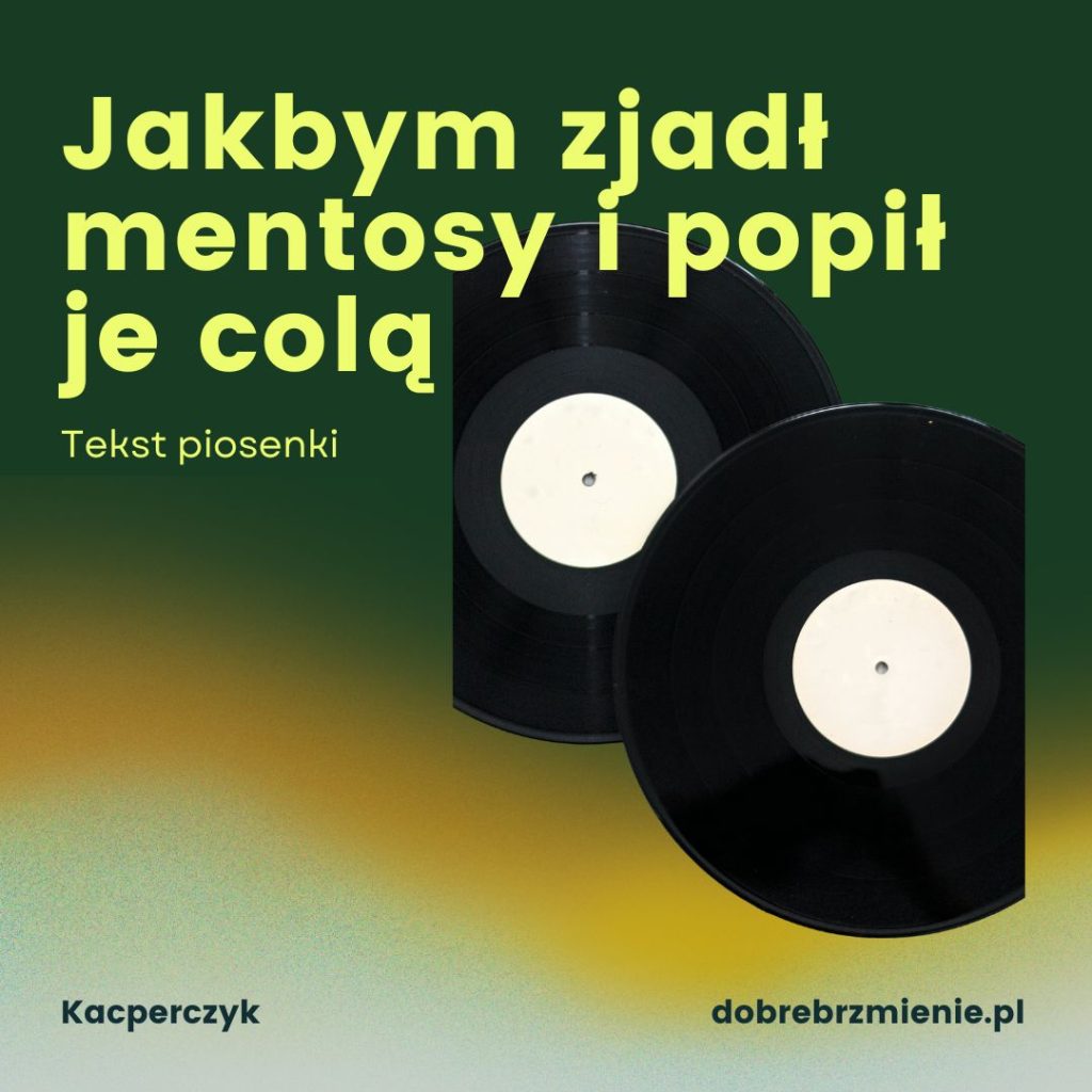 Jakbym Zjadł Mentosy i Popił Je Colą - tekst piosenki